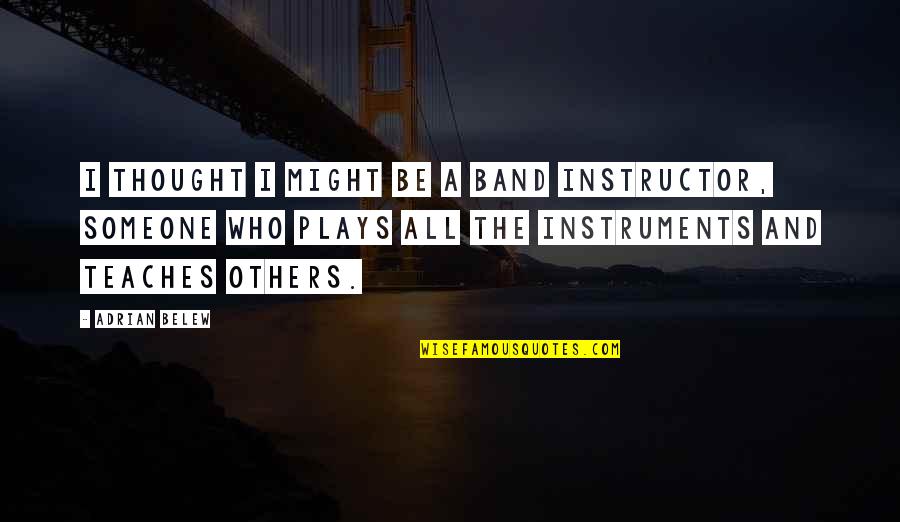 Who Band Quotes By Adrian Belew: I thought I might be a band instructor,