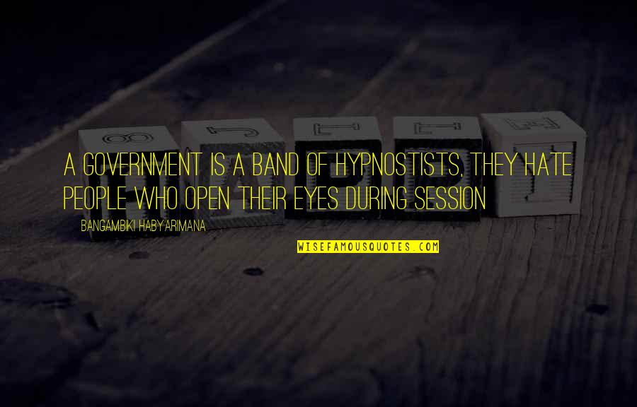 Who Band Quotes By Bangambiki Habyarimana: A government is a band of hypnostists, they