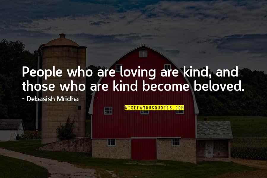 Who Becomes Beloved Quotes By Debasish Mridha: People who are loving are kind, and those Who Becomes Beloved Quotes By Debasish Mridha: People who are loving are kind, and those