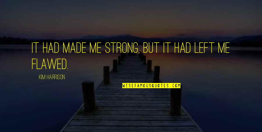Who Becomes Beloved Quotes By Kim Harrison: It had made me strong, but it had Who Becomes Beloved Quotes By Kim Harrison: It had made me strong, but it had