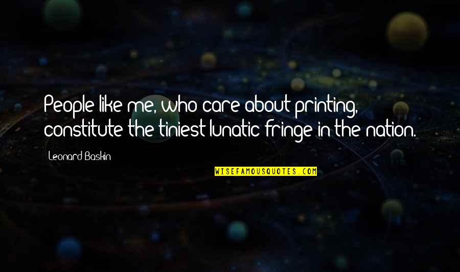 Who Care About Me Quotes By Leonard Baskin: People like me, who care about printing, constitute Who Care About Me Quotes By Leonard Baskin: People like me, who care about printing, constitute