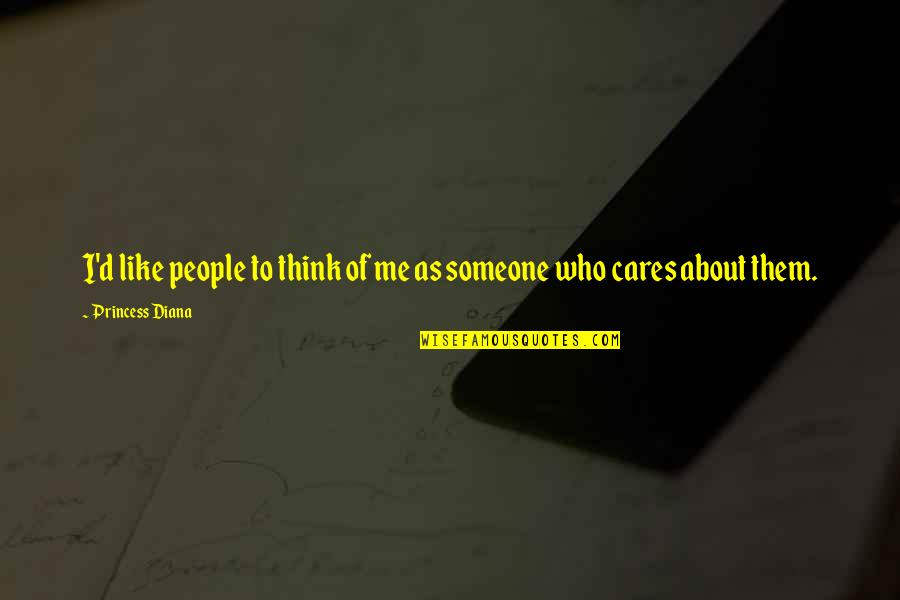 Who Care About Me Quotes By Princess Diana: I'd like people to think of me as Who Care About Me Quotes By Princess Diana: I'd like people to think of me as