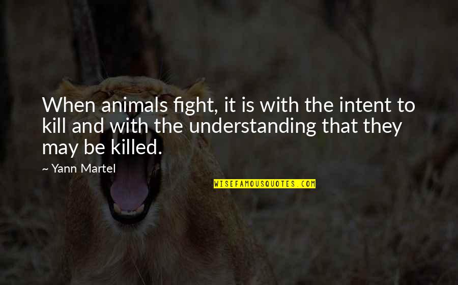 Who Cares Anymore Quotes By Yann Martel: When animals fight, it is with the intent Who Cares Anymore Quotes By Yann Martel: When animals fight, it is with the intent
