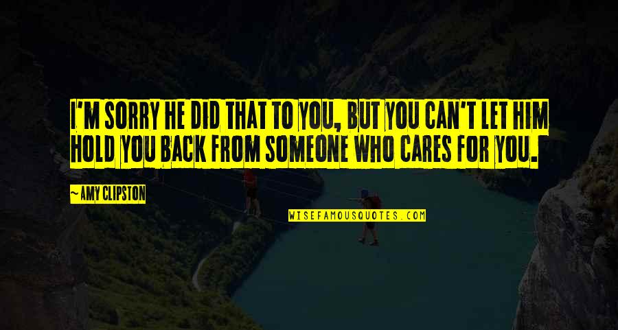 Who Cares For You Quotes By Amy Clipston: I'm sorry he did that to you, but