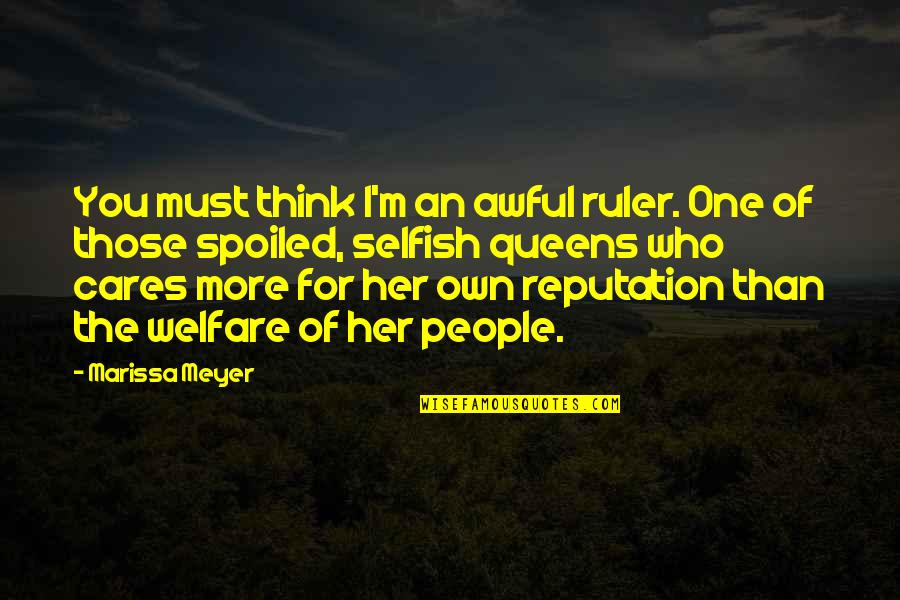 Who Cares For You Quotes By Marissa Meyer: You must think I'm an awful ruler. One