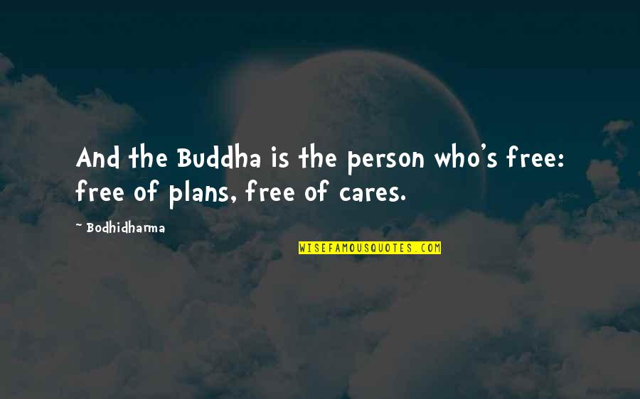 Who Cares Quotes By Bodhidharma: And the Buddha is the person who's free: