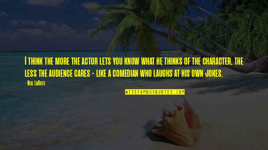 Who Cares What You Think Quotes By Neil LaBute: I think the more the actor lets you