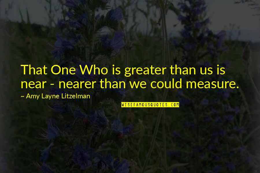 Who Christ Is Quotes By Amy Layne Litzelman: That One Who is greater than us is Who Christ Is Quotes By Amy Layne Litzelman: That One Who is greater than us is