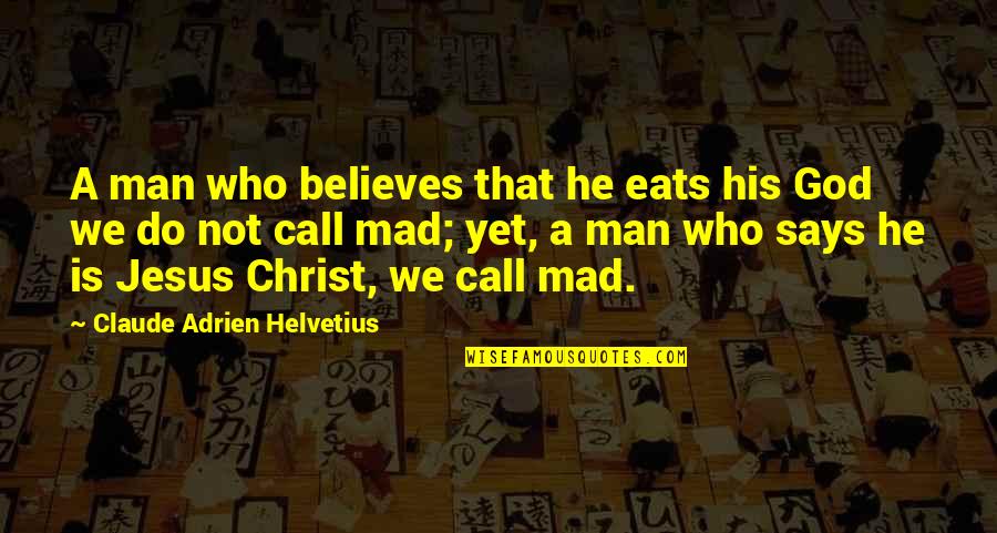 Who Christ Is Quotes By Claude Adrien Helvetius: A man who believes that he eats his Who Christ Is Quotes By Claude Adrien Helvetius: A man who believes that he eats his