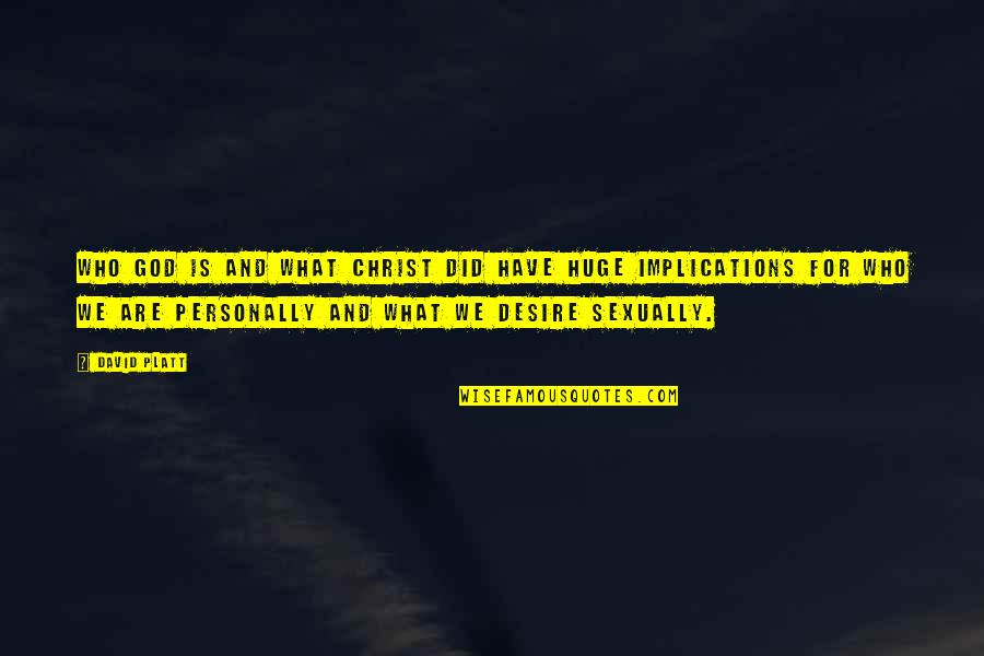 Who Christ Is Quotes By David Platt: Who God is and what Christ did have Who Christ Is Quotes By David Platt: Who God is and what Christ did have