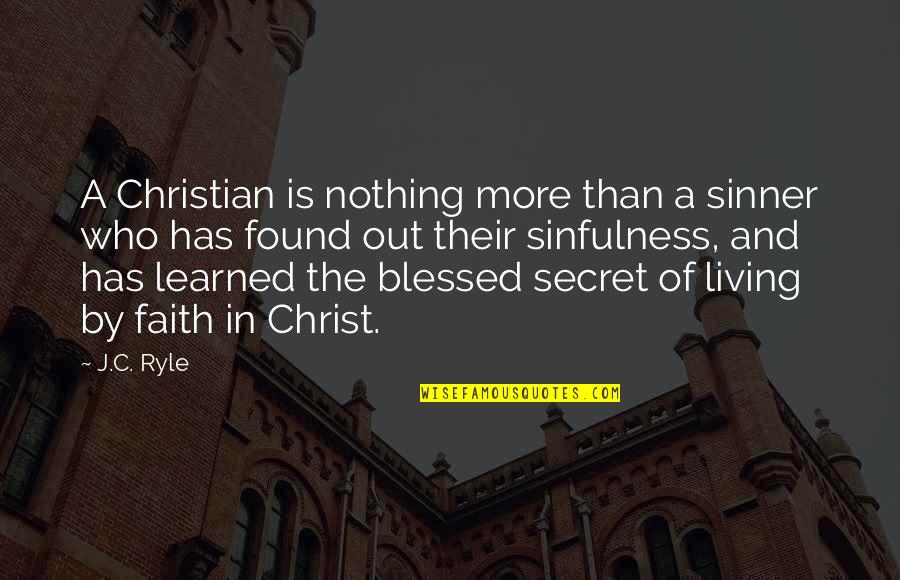 Who Christ Is Quotes By J.C. Ryle: A Christian is nothing more than a sinner Who Christ Is Quotes By J.C. Ryle: A Christian is nothing more than a sinner