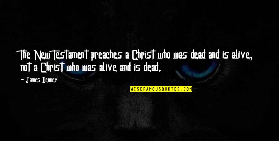 Who Christ Is Quotes By James Denney: The New Testament preaches a Christ who was