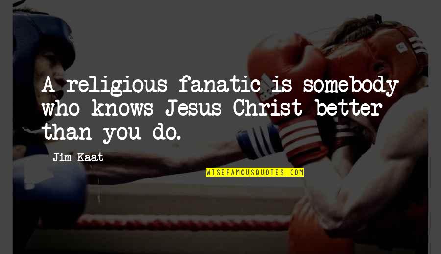 Who Christ Is Quotes By Jim Kaat: A religious fanatic is somebody who knows Jesus