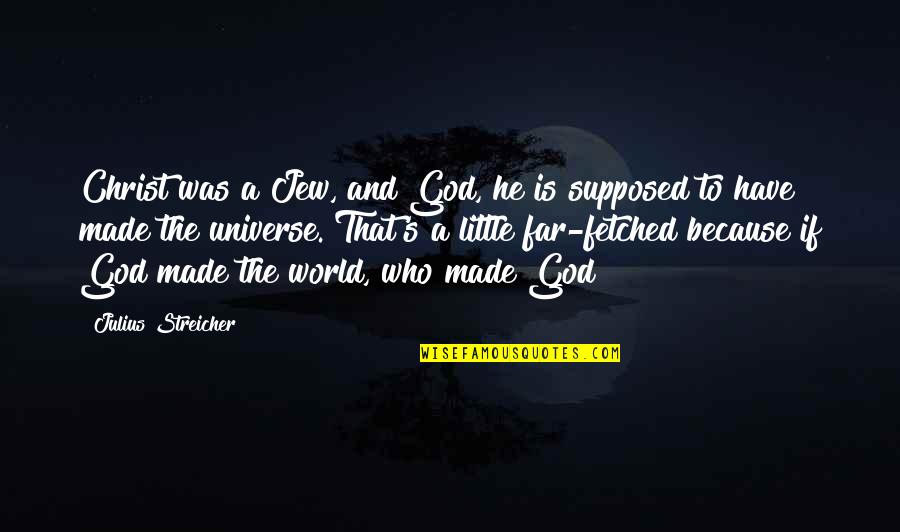 Who Christ Is Quotes By Julius Streicher: Christ was a Jew, and God, he is Who Christ Is Quotes By Julius Streicher: Christ was a Jew, and God, he is
