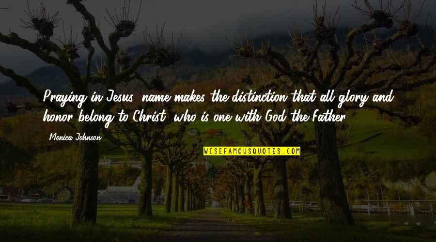 Who Christ Is Quotes By Monica Johnson: Praying in Jesus' name makes the distinction that Who Christ Is Quotes By Monica Johnson: Praying in Jesus' name makes the distinction that