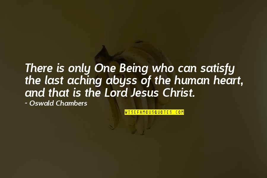 Who Christ Is Quotes By Oswald Chambers: There is only One Being who can satisfy Who Christ Is Quotes By Oswald Chambers: There is only One Being who can satisfy