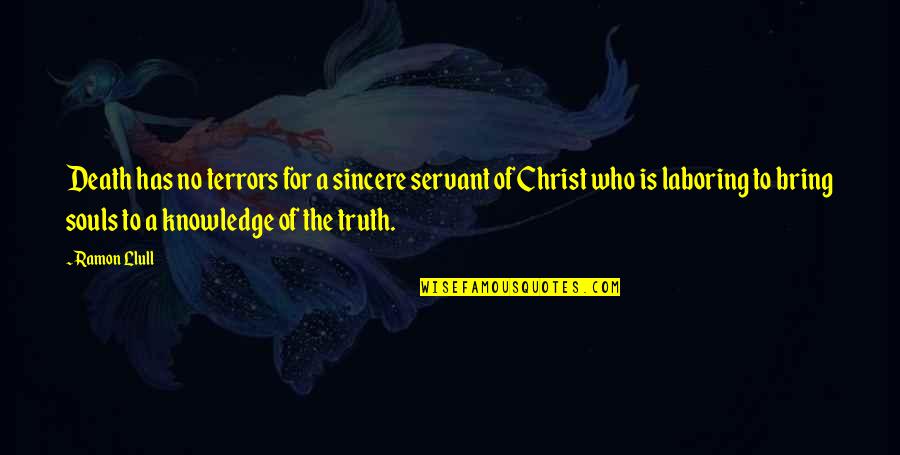 Who Christ Is Quotes By Ramon Llull: Death has no terrors for a sincere servant Who Christ Is Quotes By Ramon Llull: Death has no terrors for a sincere servant