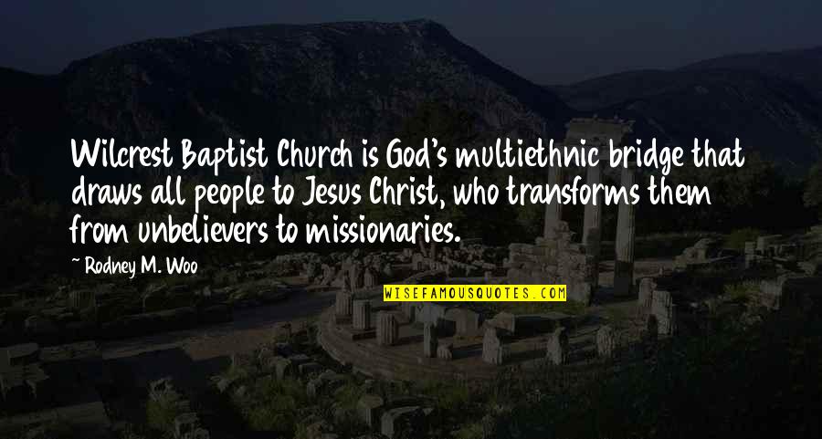 Who Christ Is Quotes By Rodney M. Woo: Wilcrest Baptist Church is God's multiethnic bridge that Who Christ Is Quotes By Rodney M. Woo: Wilcrest Baptist Church is God's multiethnic bridge that