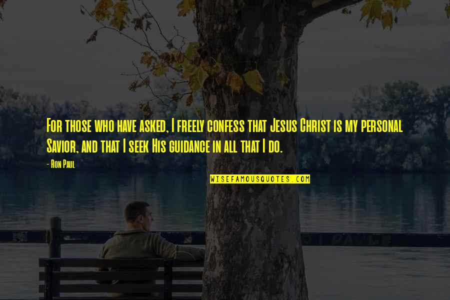 Who Christ Is Quotes By Ron Paul: For those who have asked, I freely confess Who Christ Is Quotes By Ron Paul: For those who have asked, I freely confess