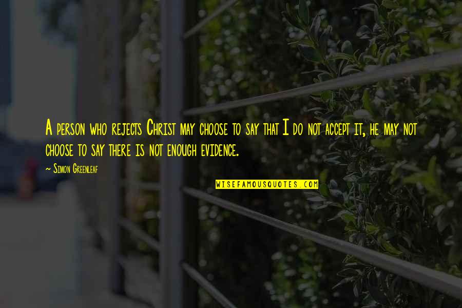 Who Christ Is Quotes By Simon Greenleaf: A person who rejects Christ may choose to Who Christ Is Quotes By Simon Greenleaf: A person who rejects Christ may choose to