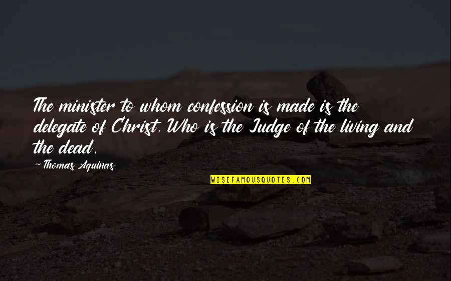 Who Christ Is Quotes By Thomas Aquinas: The minister to whom confession is made is