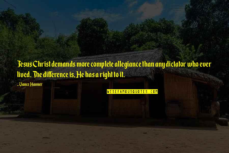 Who Christ Is Quotes By Vance Havner: Jesus Christ demands more complete allegiance than any Who Christ Is Quotes By Vance Havner: Jesus Christ demands more complete allegiance than any