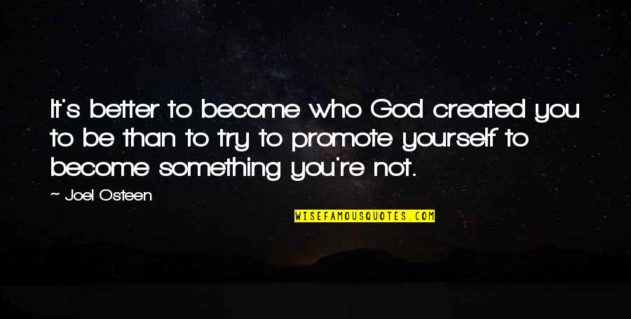 Who Created God Quotes By Joel Osteen: It's better to become who God created you