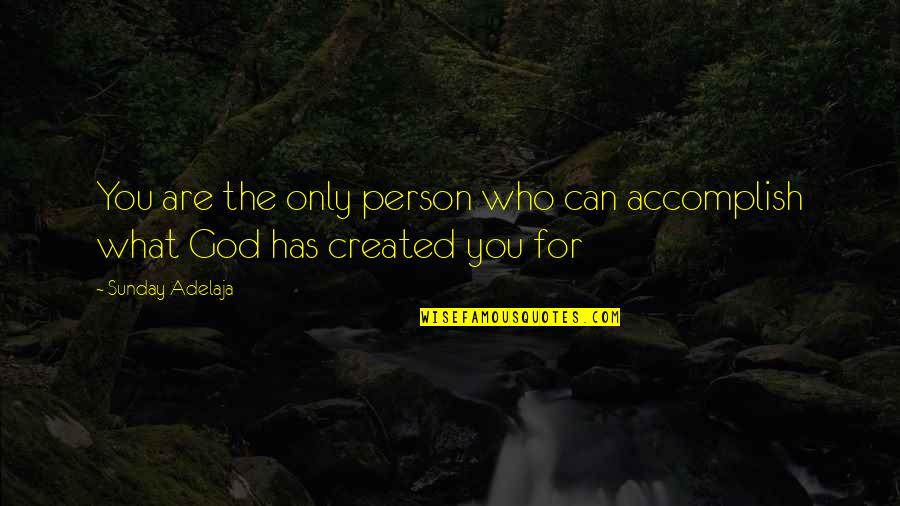 Who Created God Quotes By Sunday Adelaja: You are the only person who can accomplish