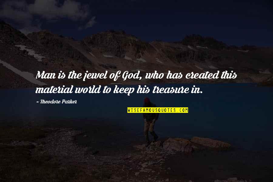 Who Created God Quotes By Theodore Parker: Man is the jewel of God, who has