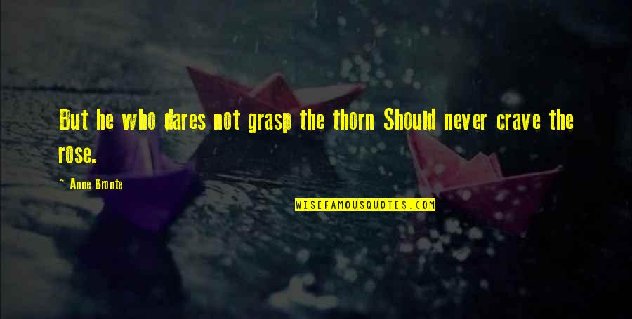 Who Dares Quotes By Anne Bronte: But he who dares not grasp the thorn