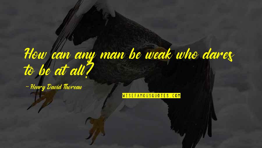 Who Dares Quotes By Henry David Thoreau: How can any man be weak who dares