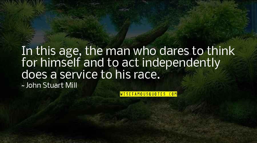 Who Dares Quotes By John Stuart Mill: In this age, the man who dares to