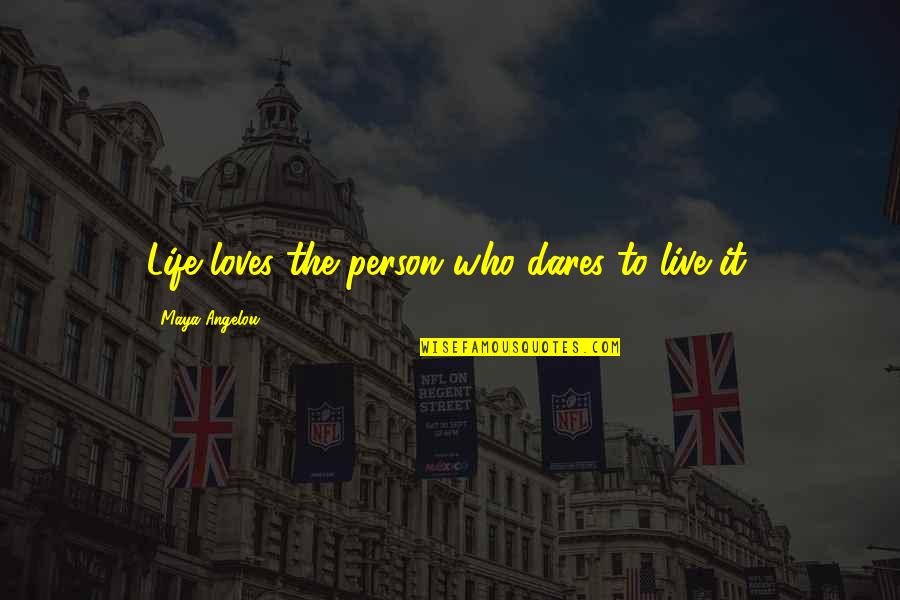 Who Dares Quotes By Maya Angelou: Life loves the person who dares to live