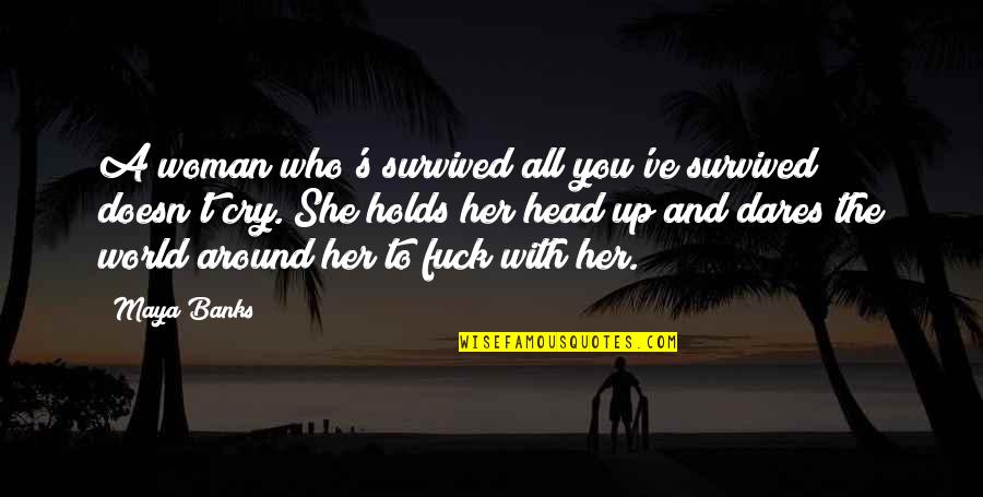 Who Dares Quotes By Maya Banks: A woman who's survived all you've survived doesn't