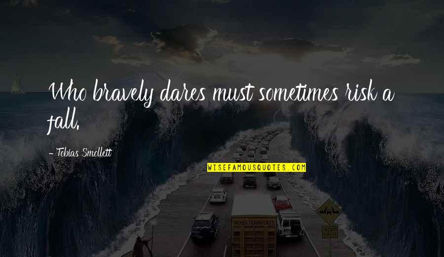 Who Dares Quotes By Tobias Smollett: Who bravely dares must sometimes risk a fall.