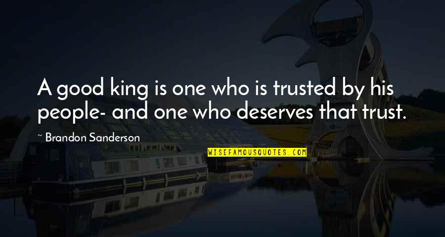 Who Deserves You Quotes By Brandon Sanderson: A good king is one who is trusted