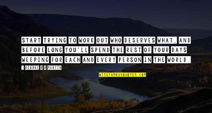 Who Deserves You Quotes By George R R Martin: Start trying to work out who deserves what,