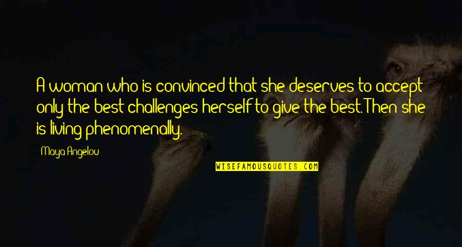 Who Deserves You Quotes By Maya Angelou: A woman who is convinced that she deserves
