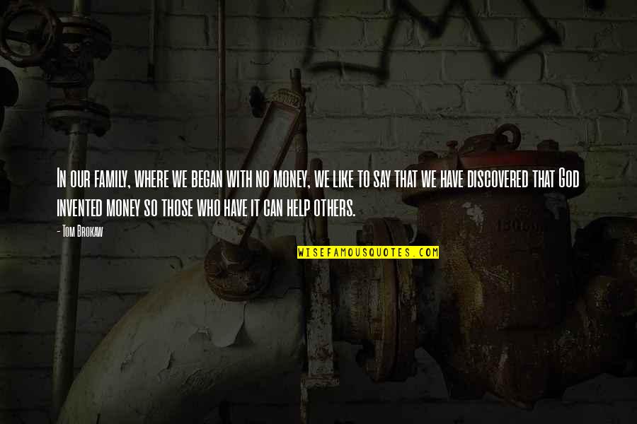 Who Discovered Quotes By Tom Brokaw: In our family, where we began with no Who Discovered Quotes By Tom Brokaw: In our family, where we began with no