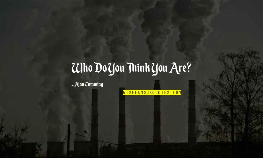 Who Do U Think You Are Quotes By Alan Cumming: Who Do You Think You Are?