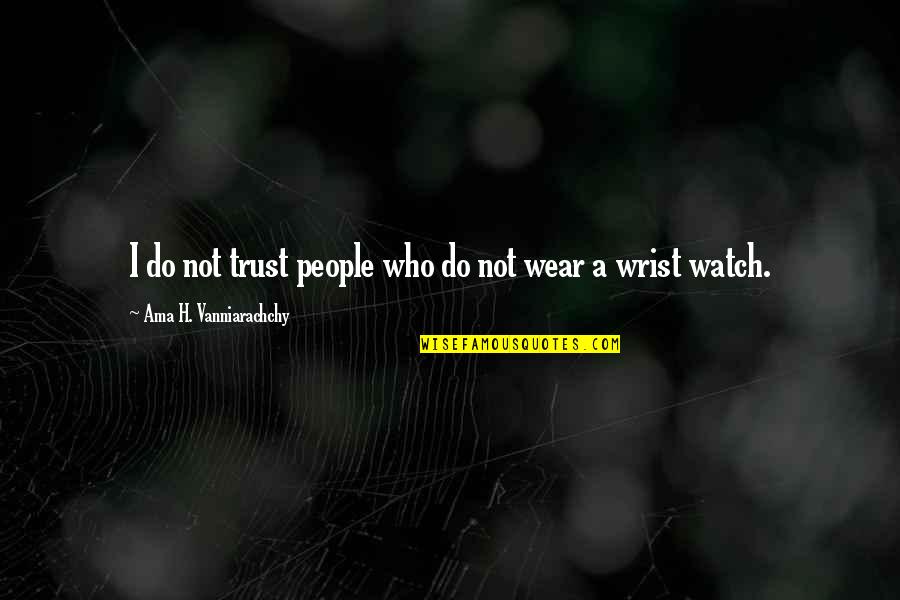 Who Do You Trust Quotes By Ama H. Vanniarachchy: I do not trust people who do not
