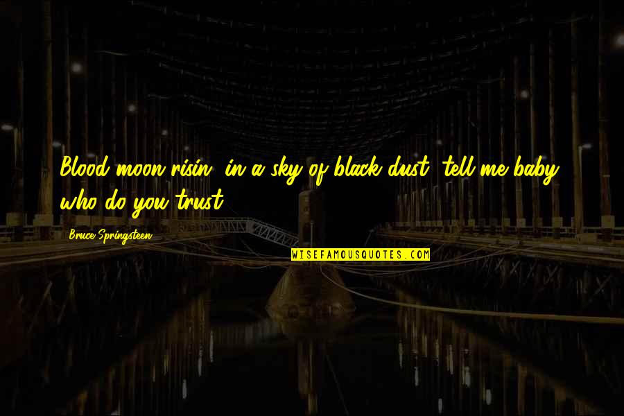 Who Do You Trust Quotes By Bruce Springsteen: Blood moon risin' in a sky of black