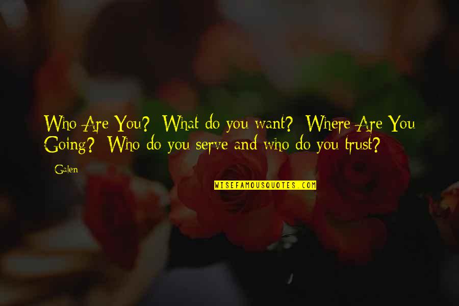 Who Do You Trust Quotes By Galen: Who Are You? What do you want? Where