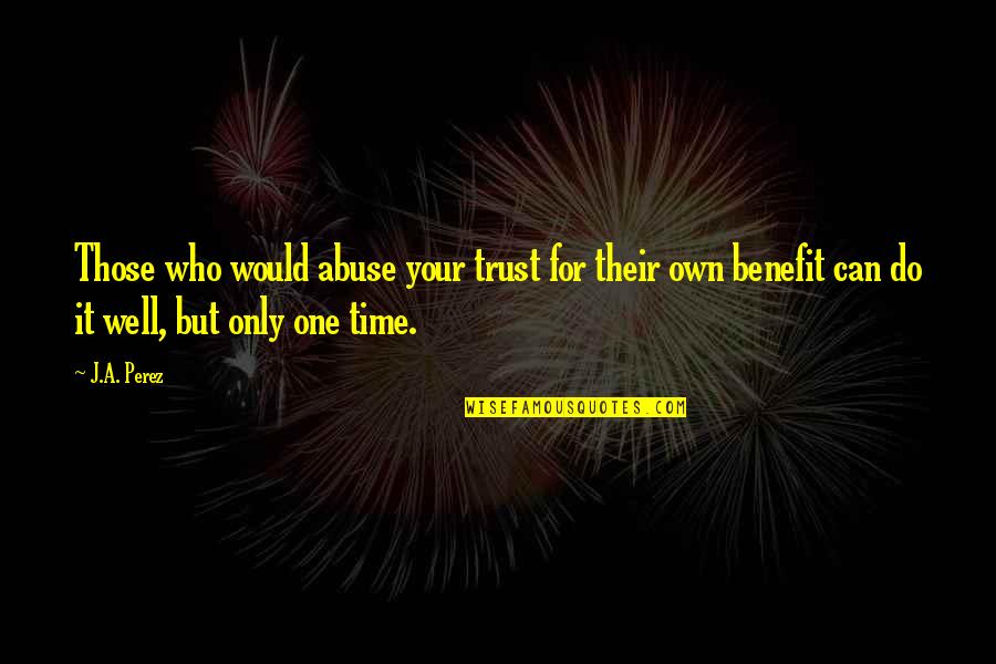 Who Do You Trust Quotes By J.A. Perez: Those who would abuse your trust for their