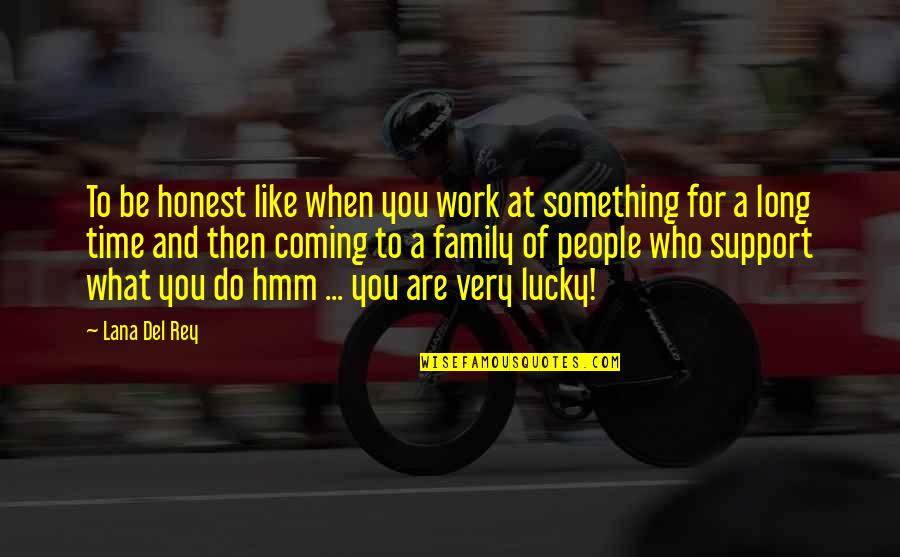 Who Do You Trust Quotes By Lana Del Rey: To be honest like when you work at