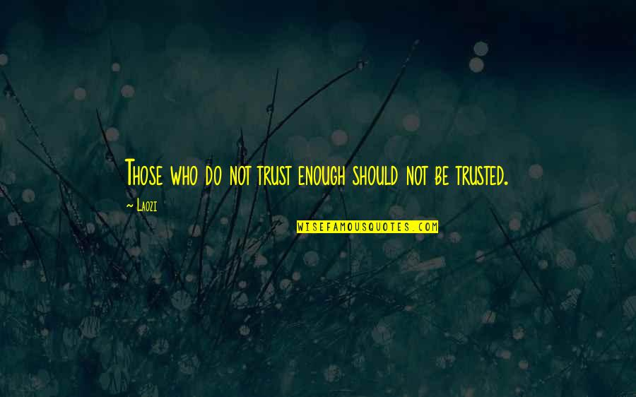 Who Do You Trust Quotes By Laozi: Those who do not trust enough should not