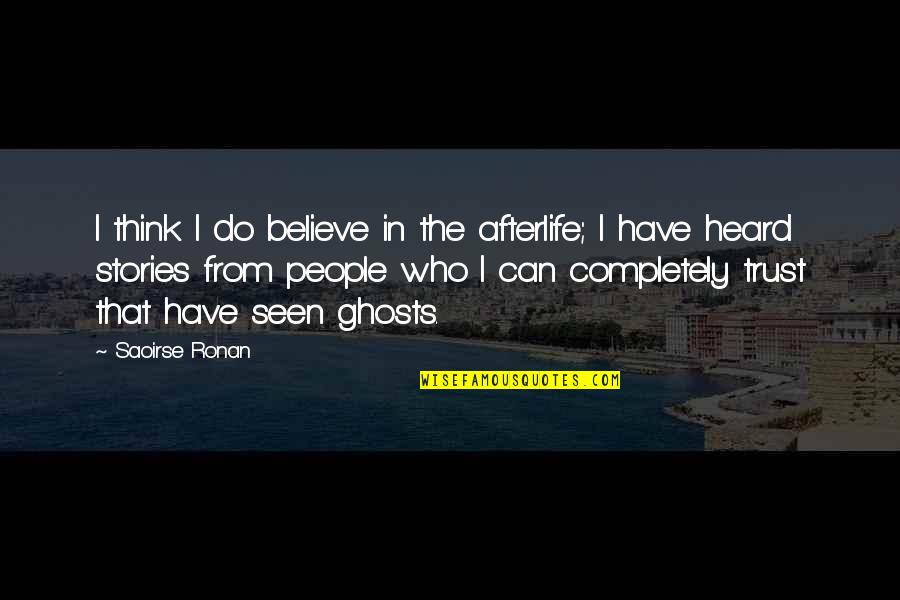 Who Do You Trust Quotes By Saoirse Ronan: I think I do believe in the afterlife;
