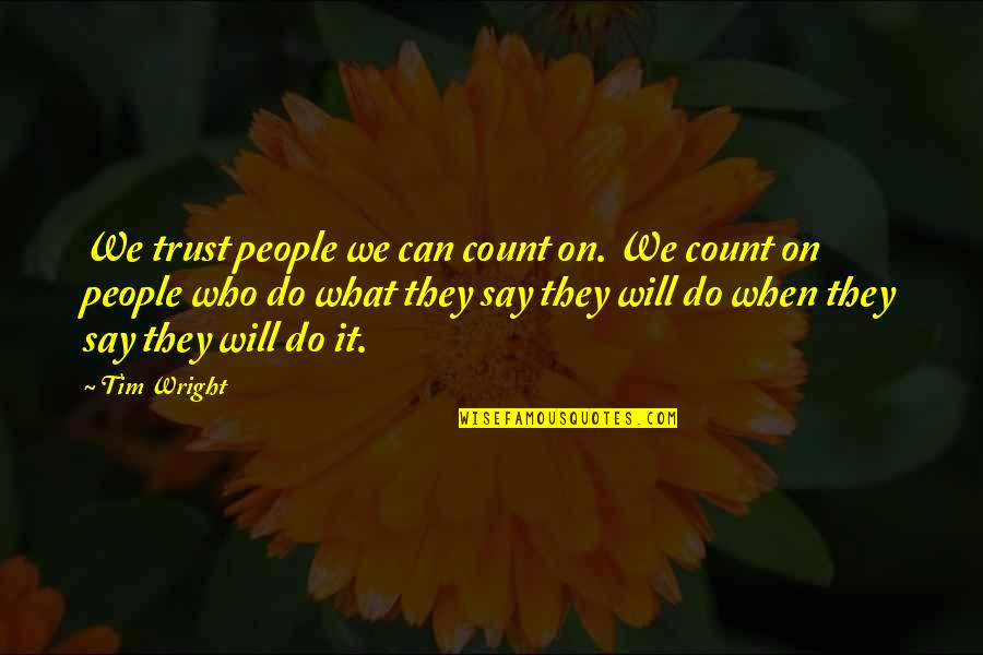 Who Do You Trust Quotes By Tim Wright: We trust people we can count on. We