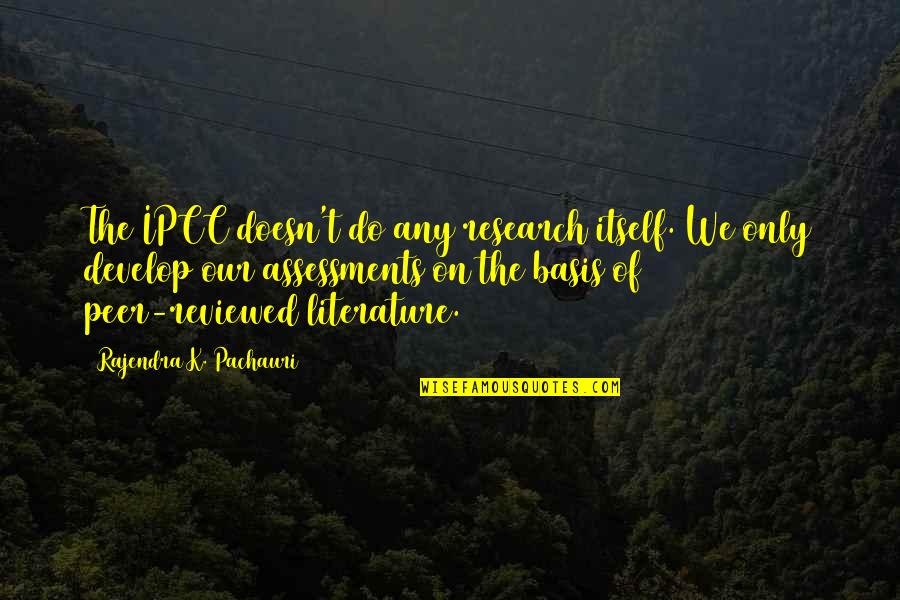 Who Does Winz Quotes By Rajendra K. Pachauri: The IPCC doesn't do any research itself. We
