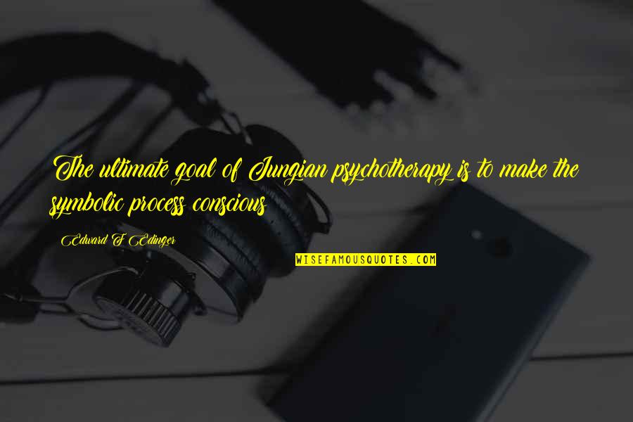 Who Dont Believe In You Quotes By Edward F Edinger: The ultimate goal of Jungian psychotherapy is to